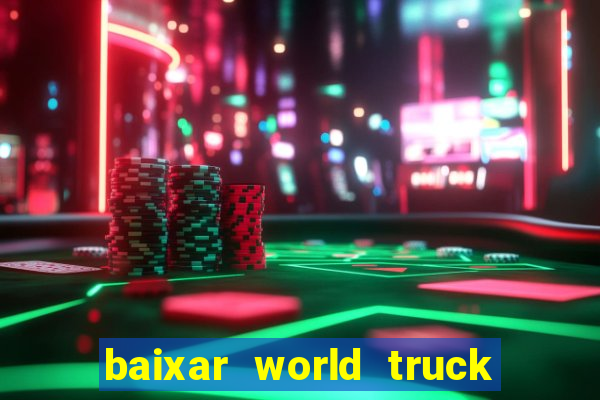 baixar world truck driving simulator dinheiro infinito atualizado 2024